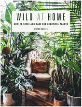 Load image into Gallery viewer, Wild At Home: How to Style and Care for Beautiful Plants

